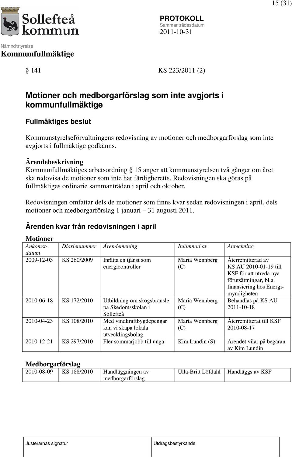 Redovisningen ska göras på fullmäktiges ordinarie sammanträden i april och oktober.