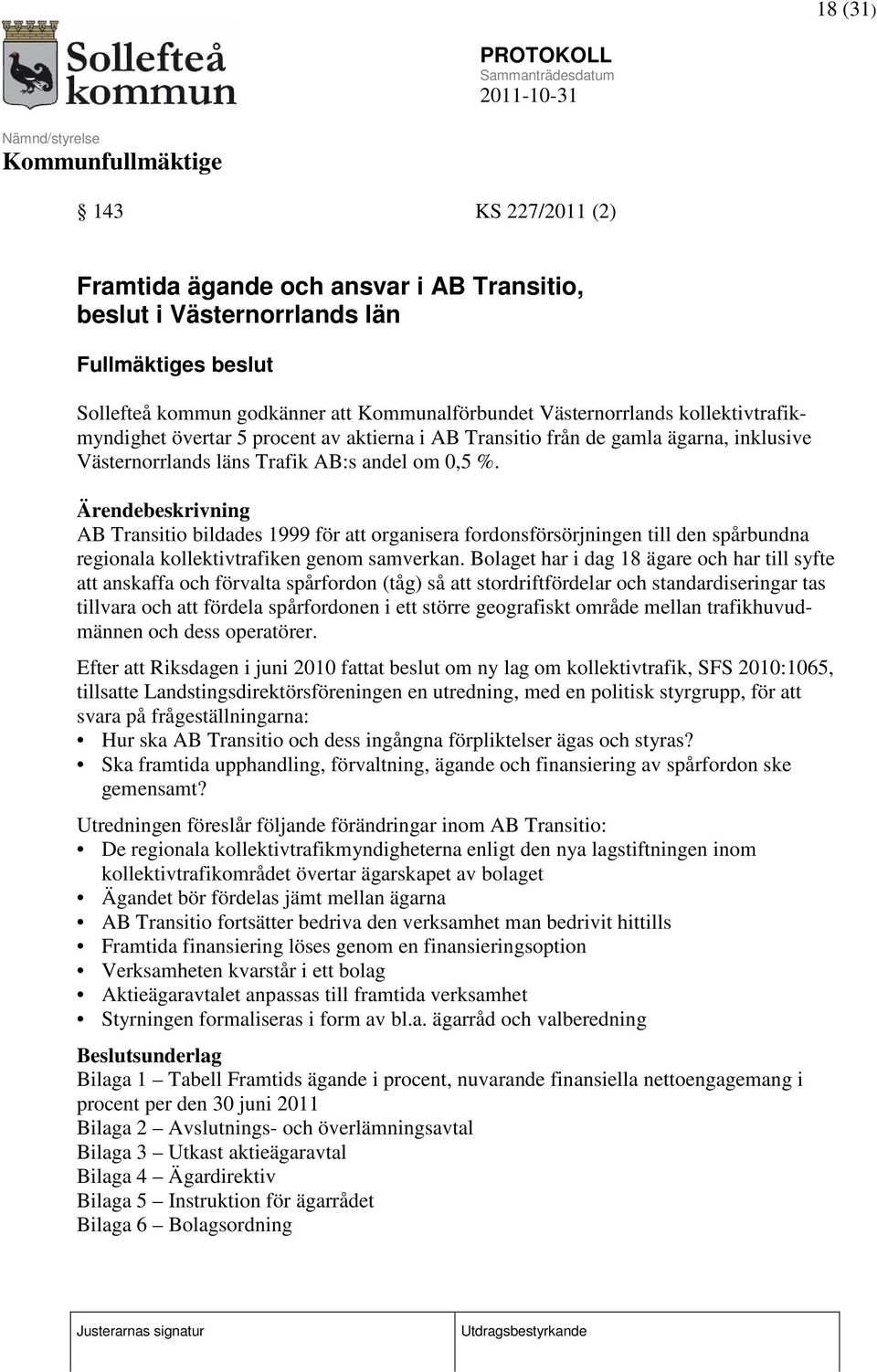 Ärendebeskrivning AB Transitio bildades 1999 för att organisera fordonsförsörjningen till den spårbundna regionala kollektivtrafiken genom samverkan.
