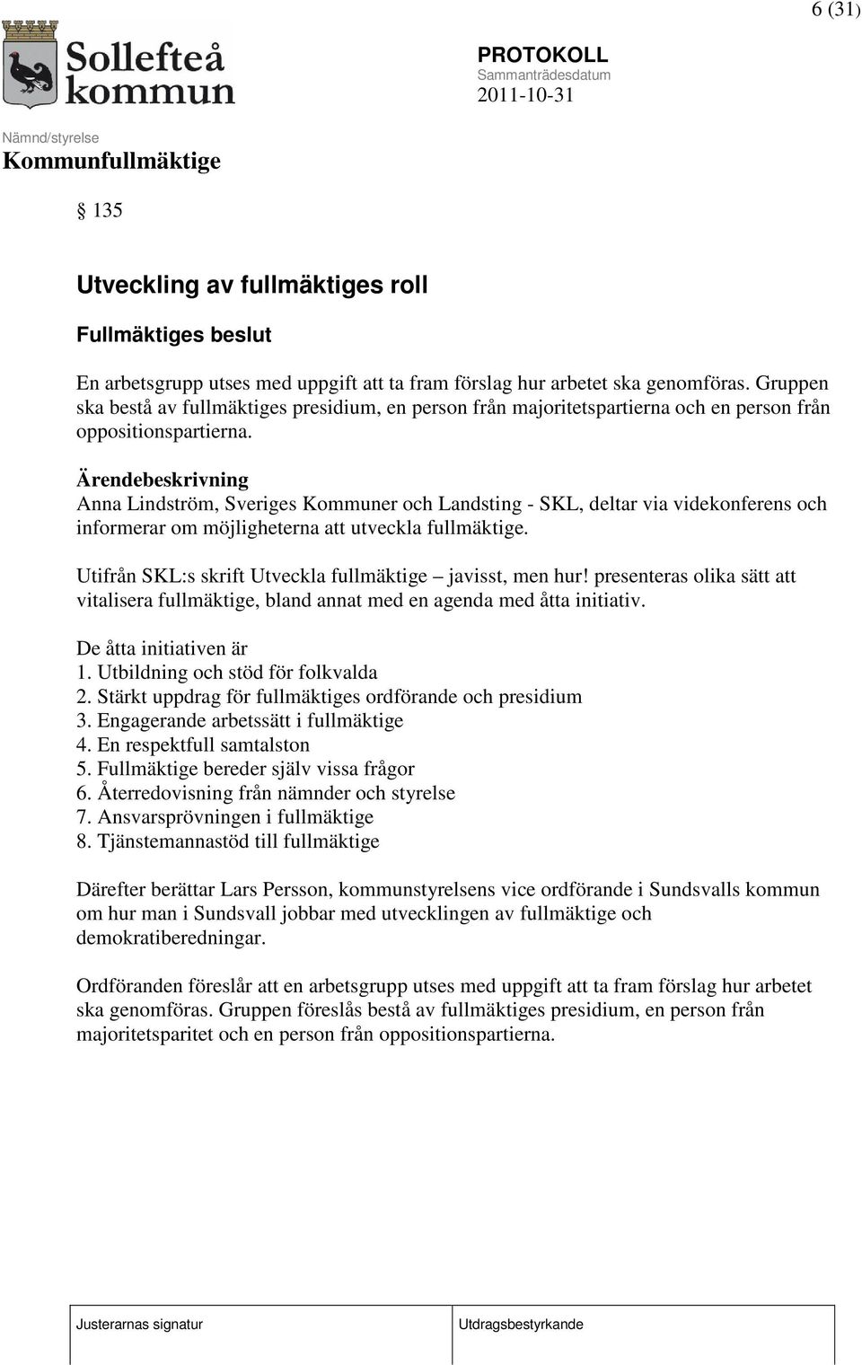 Ärendebeskrivning Anna Lindström, Sveriges Kommuner och Landsting - SKL, deltar via videkonferens och informerar om möjligheterna att utveckla fullmäktige.