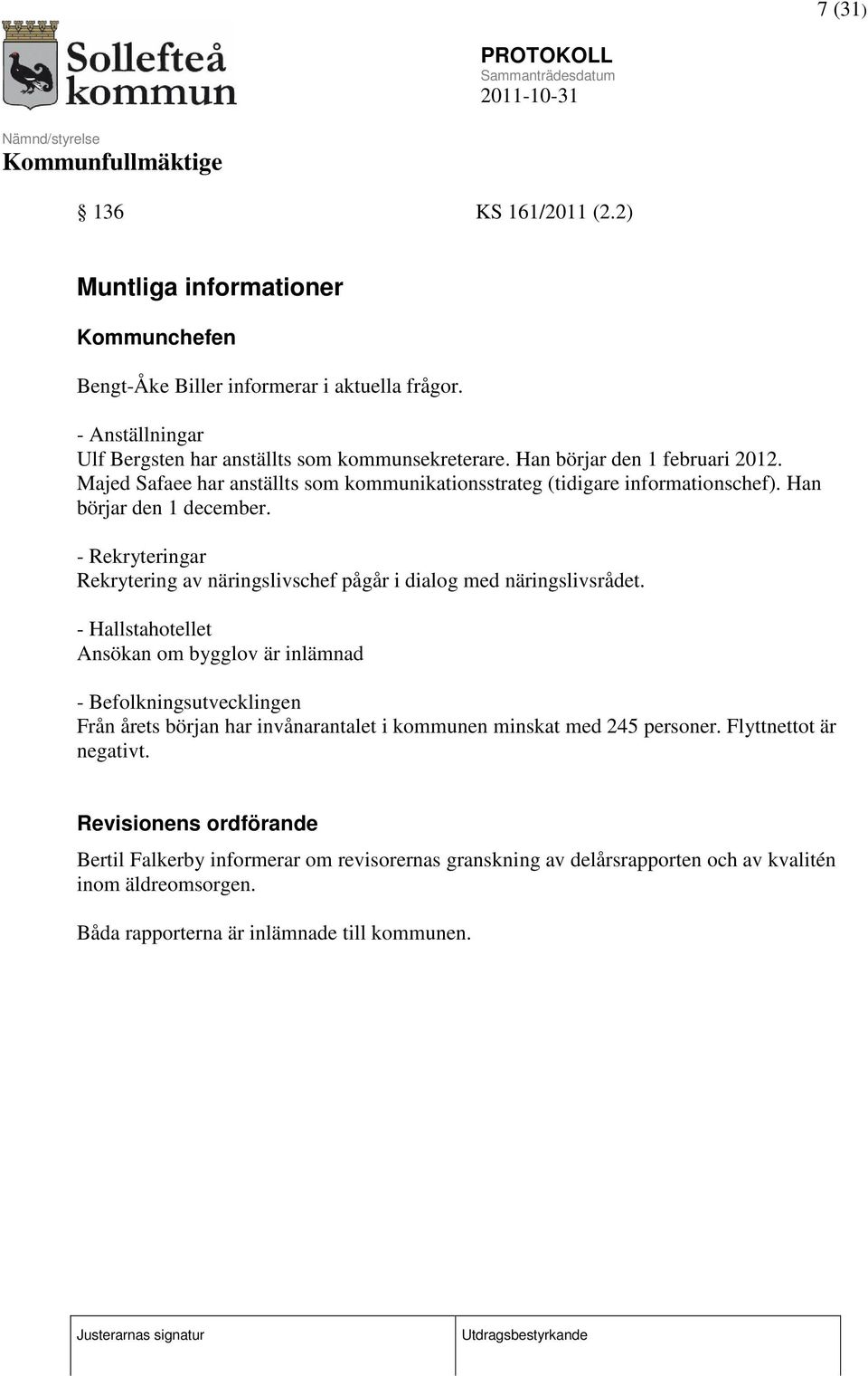 - Rekryteringar Rekrytering av näringslivschef pågår i dialog med näringslivsrådet.