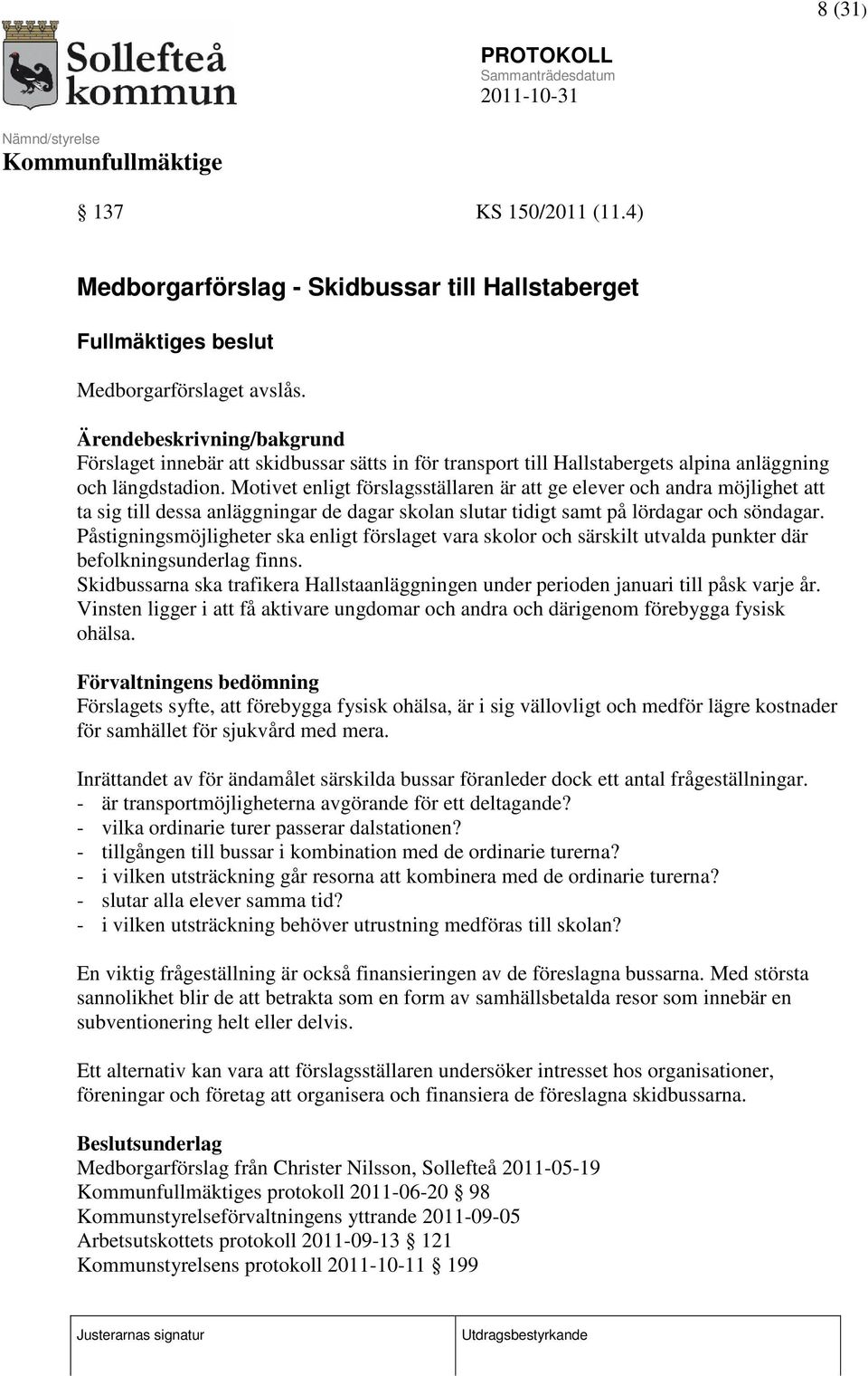 Motivet enligt förslagsställaren är att ge elever och andra möjlighet att ta sig till dessa anläggningar de dagar skolan slutar tidigt samt på lördagar och söndagar.