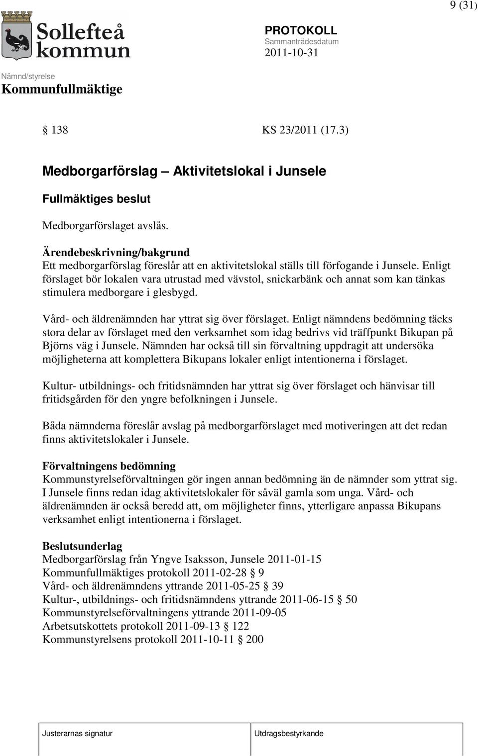 Enligt förslaget bör lokalen vara utrustad med vävstol, snickarbänk och annat som kan tänkas stimulera medborgare i glesbygd. Vård- och äldrenämnden har yttrat sig över förslaget.