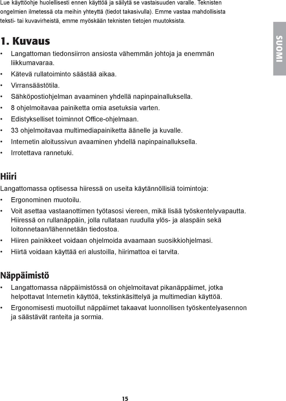 Kätevä rullatoiminto säästää aikaa. Virransäästötila. Sähköpostiohjelman avaaminen yhdellä napinpainalluksella. 8 ohjelmoitavaa painiketta omia asetuksia varten.