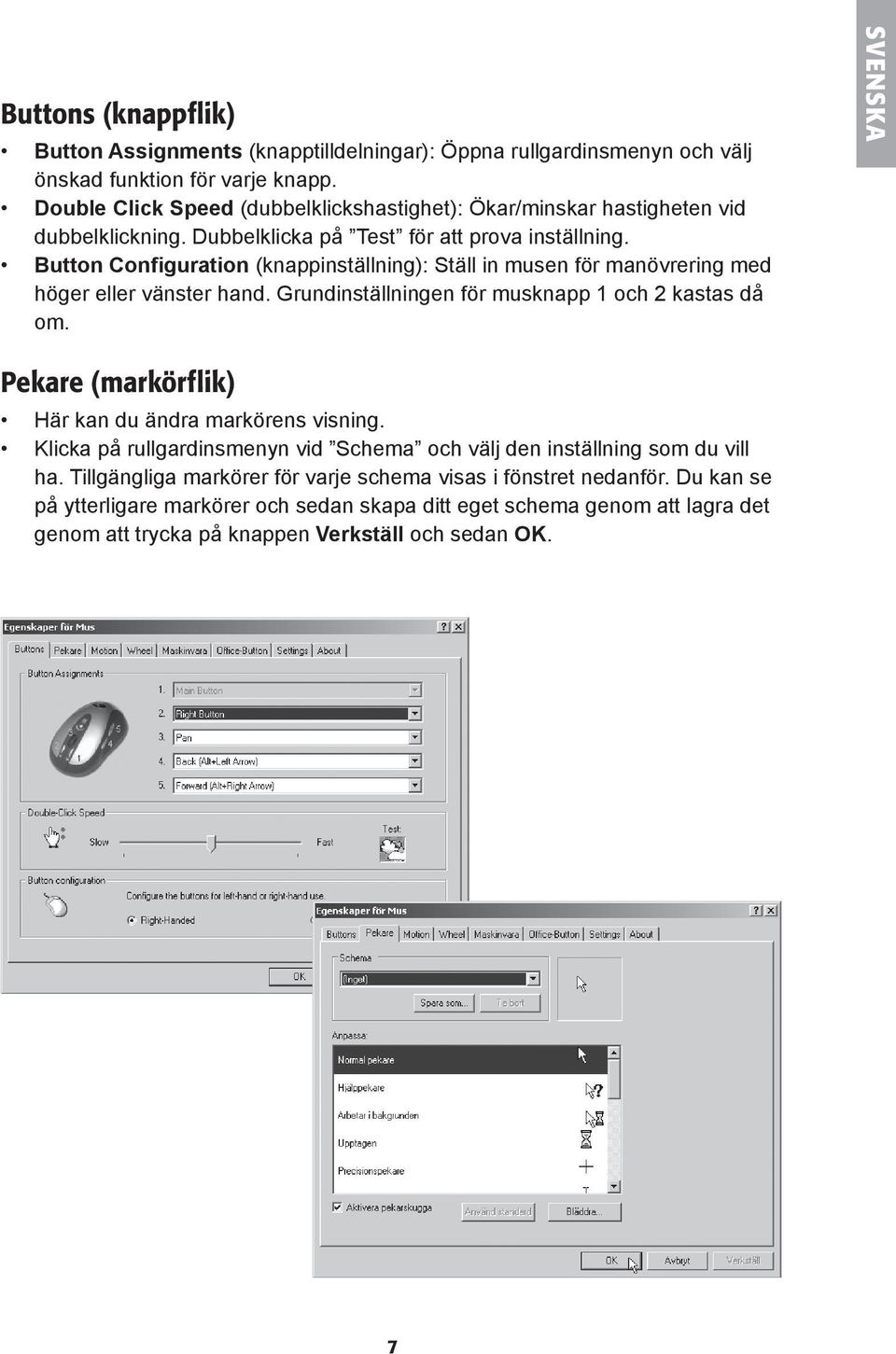 Button Configuration (knappinställning): Ställ in musen för manövrering med höger eller vänster hand. Grundinställningen för musknapp 1 och 2 kastas då om.