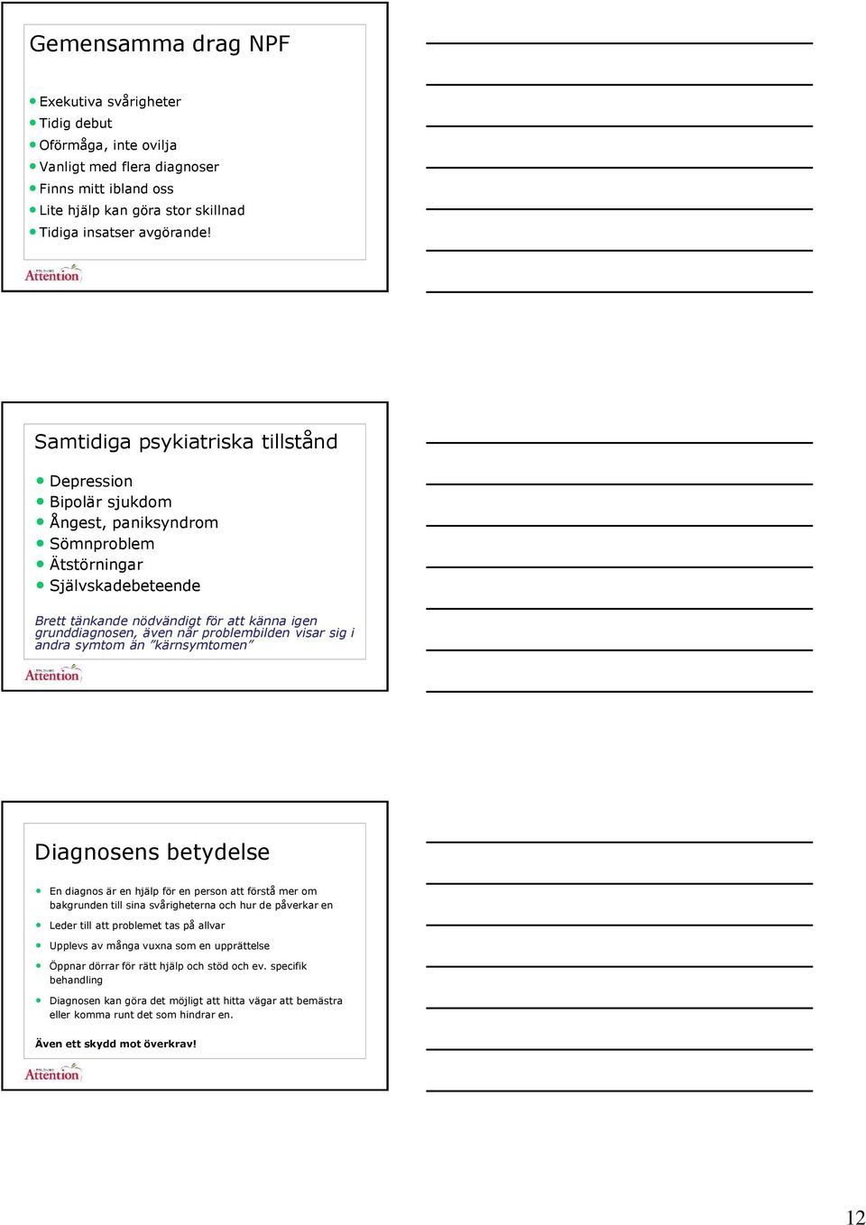 problembilden visar sig i andra symtom än kärnsymtomen Diagnosens betydelse En diagnos är en hjälp för en person att förstå mer om bakgrunden till sina svårigheterna och hur de påverkar en Leder till