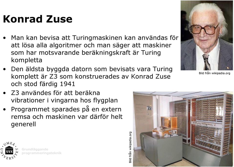 Turing komplett är Z3 som konstruerades av Konrad Zuse och stod färdig 1941 Z3 användes för att beräkna