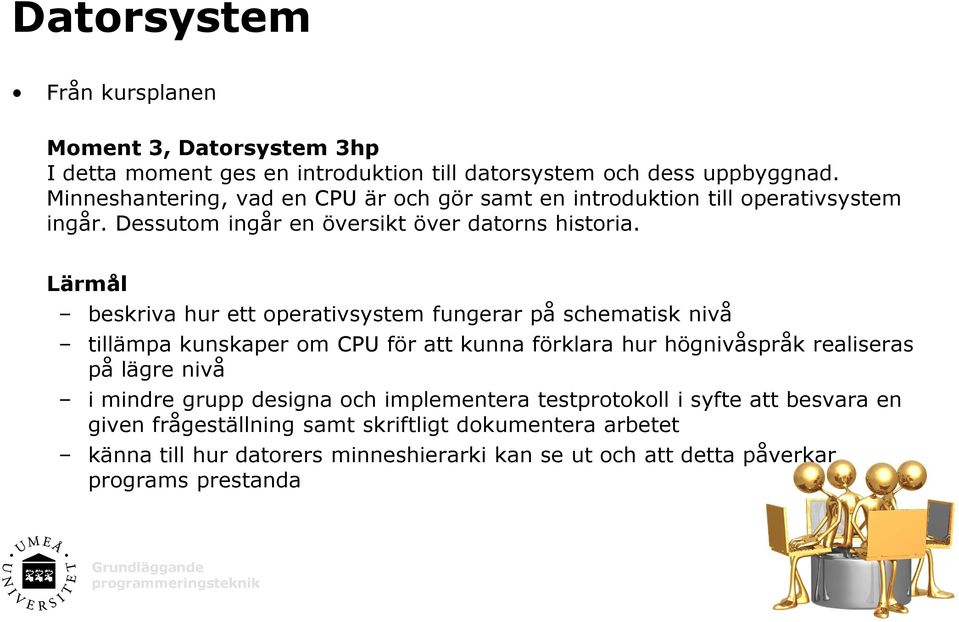 Lärmål beskriva hur ett operativsystem fungerar på schematisk nivå tillämpa kunskaper om CPU för att kunna förklara hur högnivåspråk realiseras på lägre nivå i