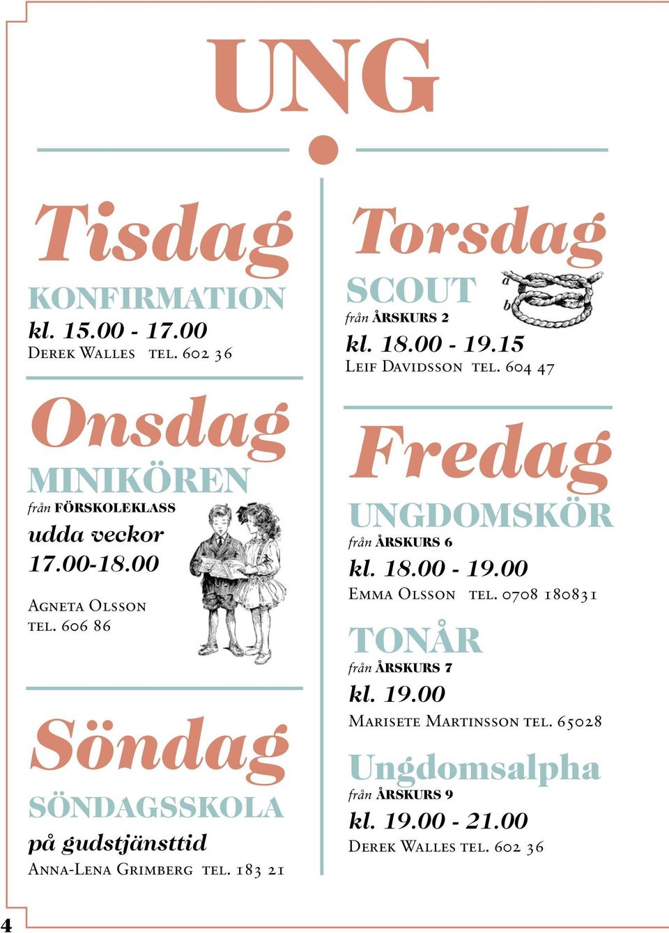 183 21 Torsdag SCOUT från ÅRSKURS 2 kl. 18.00-19.15 Leif Davidsson tel. 604 47 Fredag UNGDOMSKÖR från ÅRSKURS 6 kl. 18.00-19.00 Emma Olsson tel.