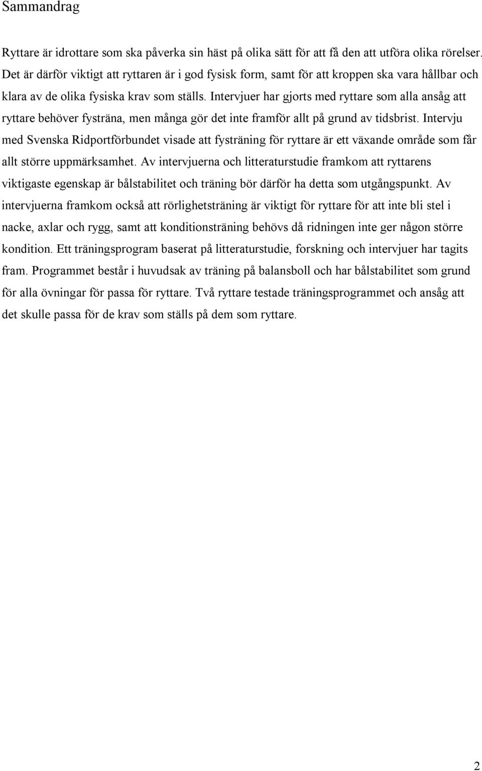 Intervjuer har gjorts med ryttare som alla ansåg att ryttare behöver fysträna, men många gör det inte framför allt på grund av tidsbrist.