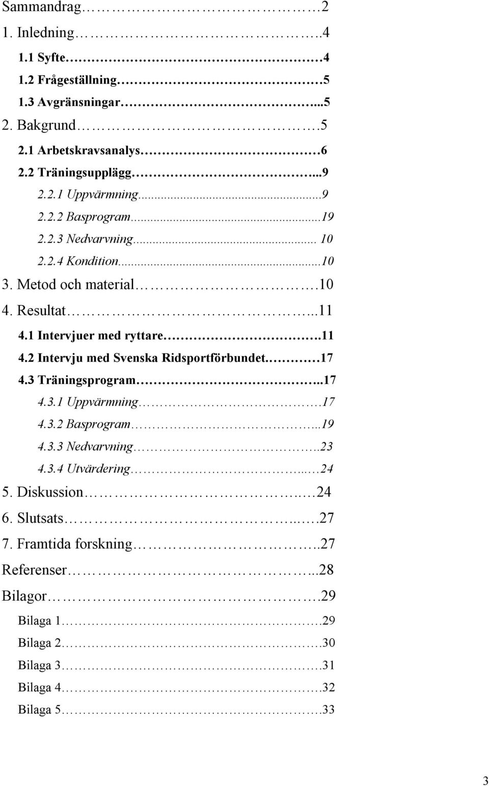 1 Intervjuer med ryttare.11 4.2 Intervju med Svenska Ridsportförbundet. 17 4.3 Träningsprogram..17 4.3.1 Uppvärmning.17 4.3.2 Basprogram...19 4.3.3 Nedvarvning.