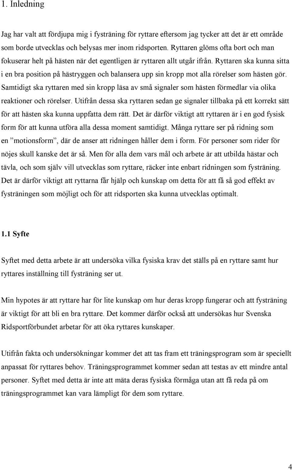 Ryttaren ska kunna sitta i en bra position på hästryggen och balansera upp sin kropp mot alla rörelser som hästen gör.