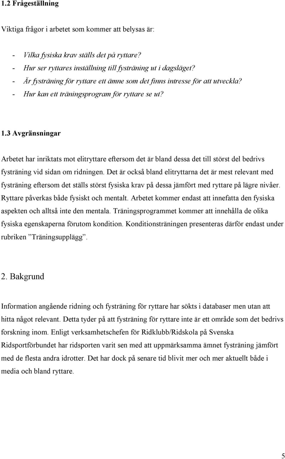 3 Avgränsningar Arbetet har inriktats mot elitryttare eftersom det är bland dessa det till störst del bedrivs fysträning vid sidan om ridningen.