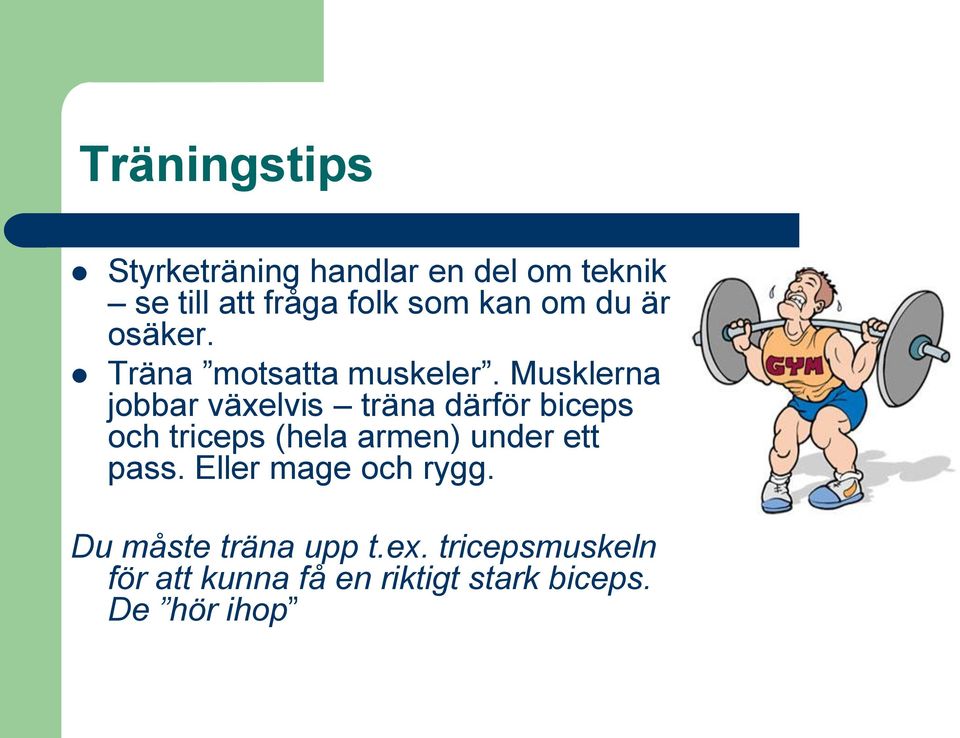 Musklerna jobbar växelvis träna därför biceps och triceps (hela armen) under ett