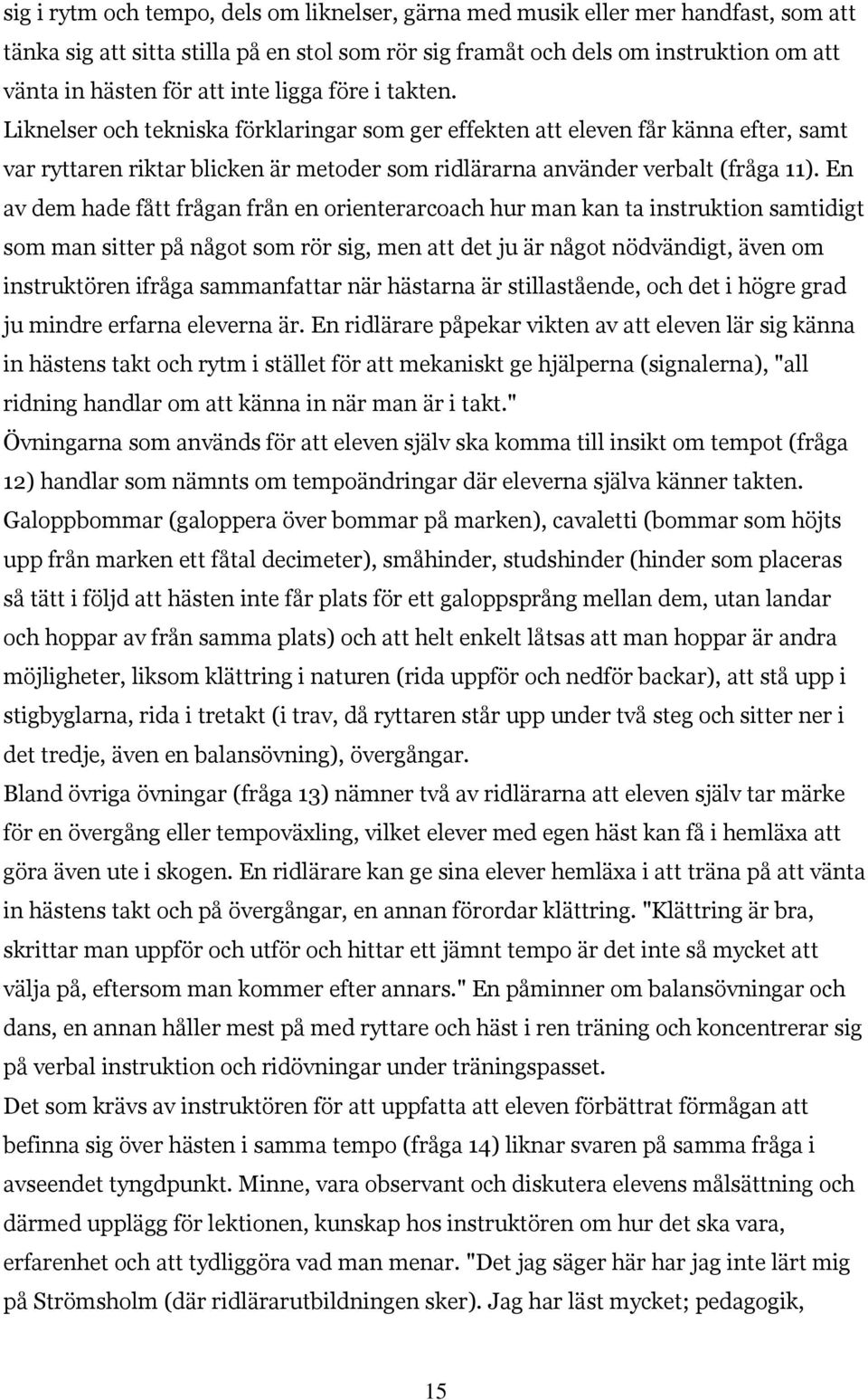 En av dem hade fått frågan från en orienterarcoach hur man kan ta instruktion samtidigt som man sitter på något som rör sig, men att det ju är något nödvändigt, även om instruktören ifråga