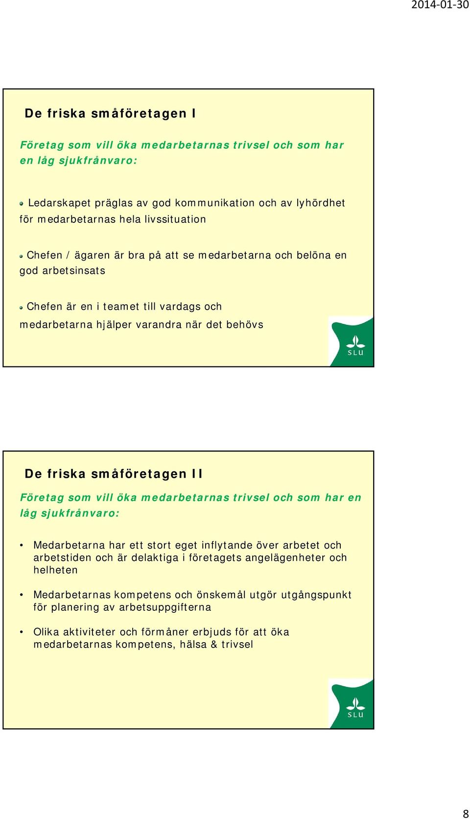 småföretagen II Företag som vill öka medarbetarnas trivsel och som har en låg sjukfrånvaro: Medarbetarna har ett stort eget inflytande över arbetet och arbetstiden och är delaktiga i företagets