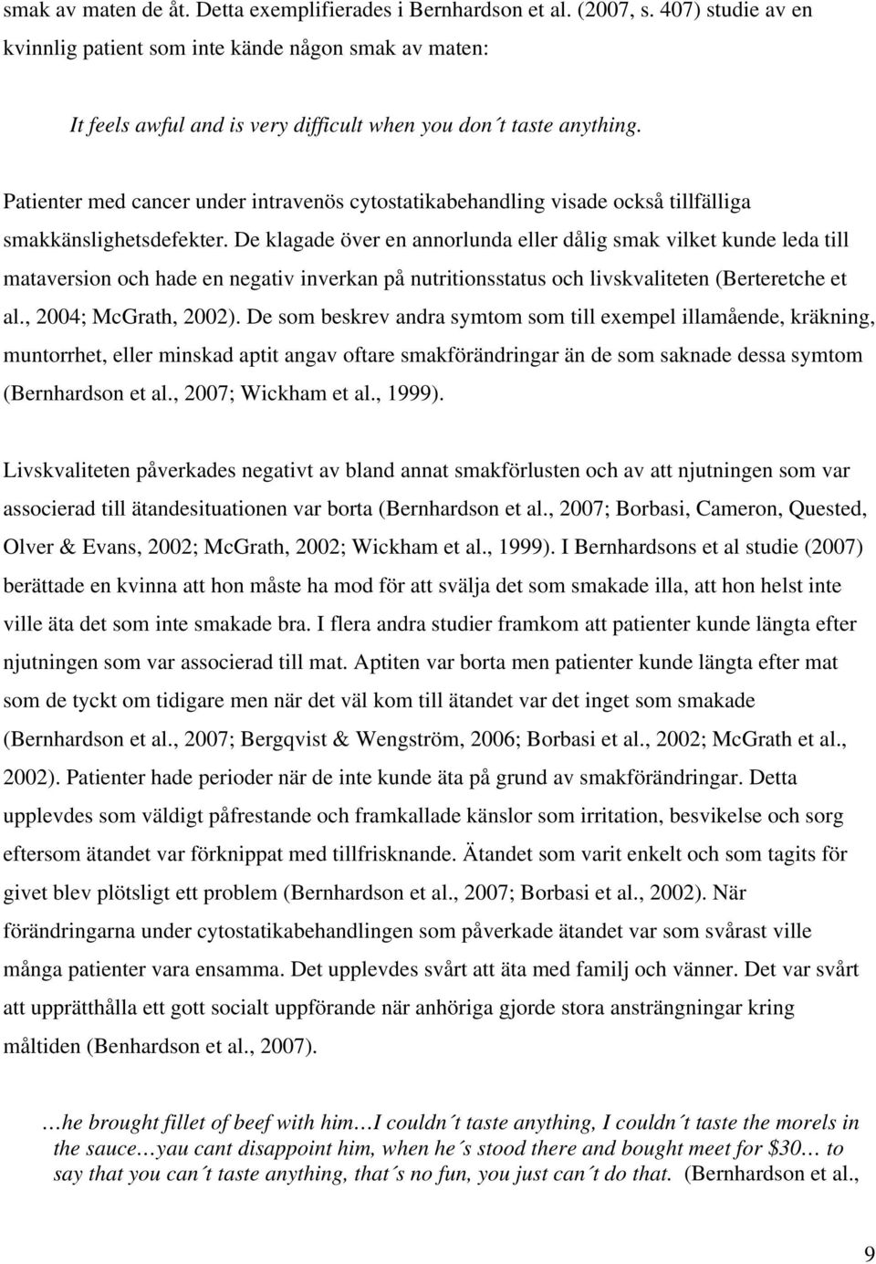Patienter med cancer under intravenös cytostatikabehandling visade också tillfälliga smakkänslighetsdefekter.