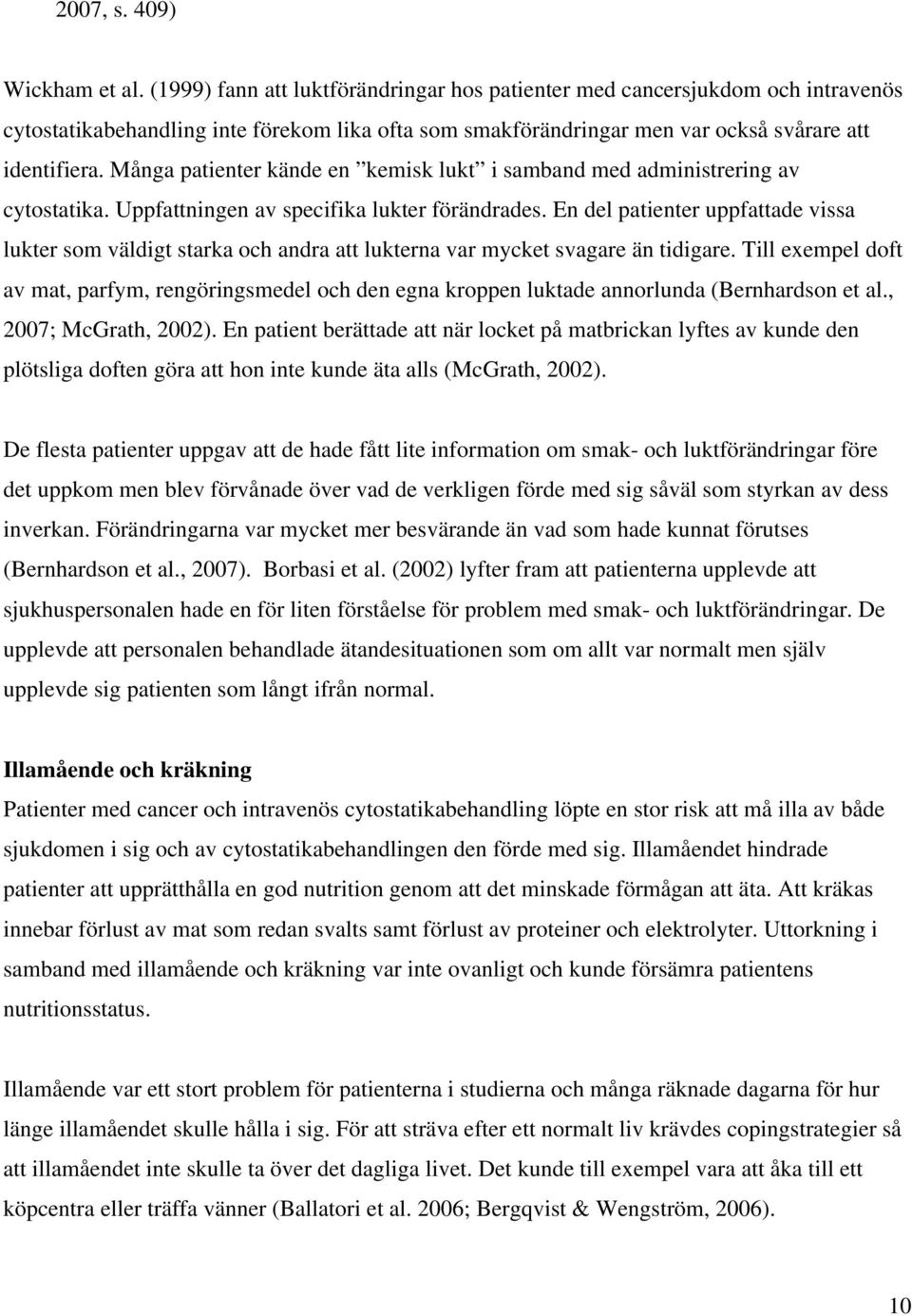 Många patienter kände en kemisk lukt i samband med administrering av cytostatika. Uppfattningen av specifika lukter förändrades.