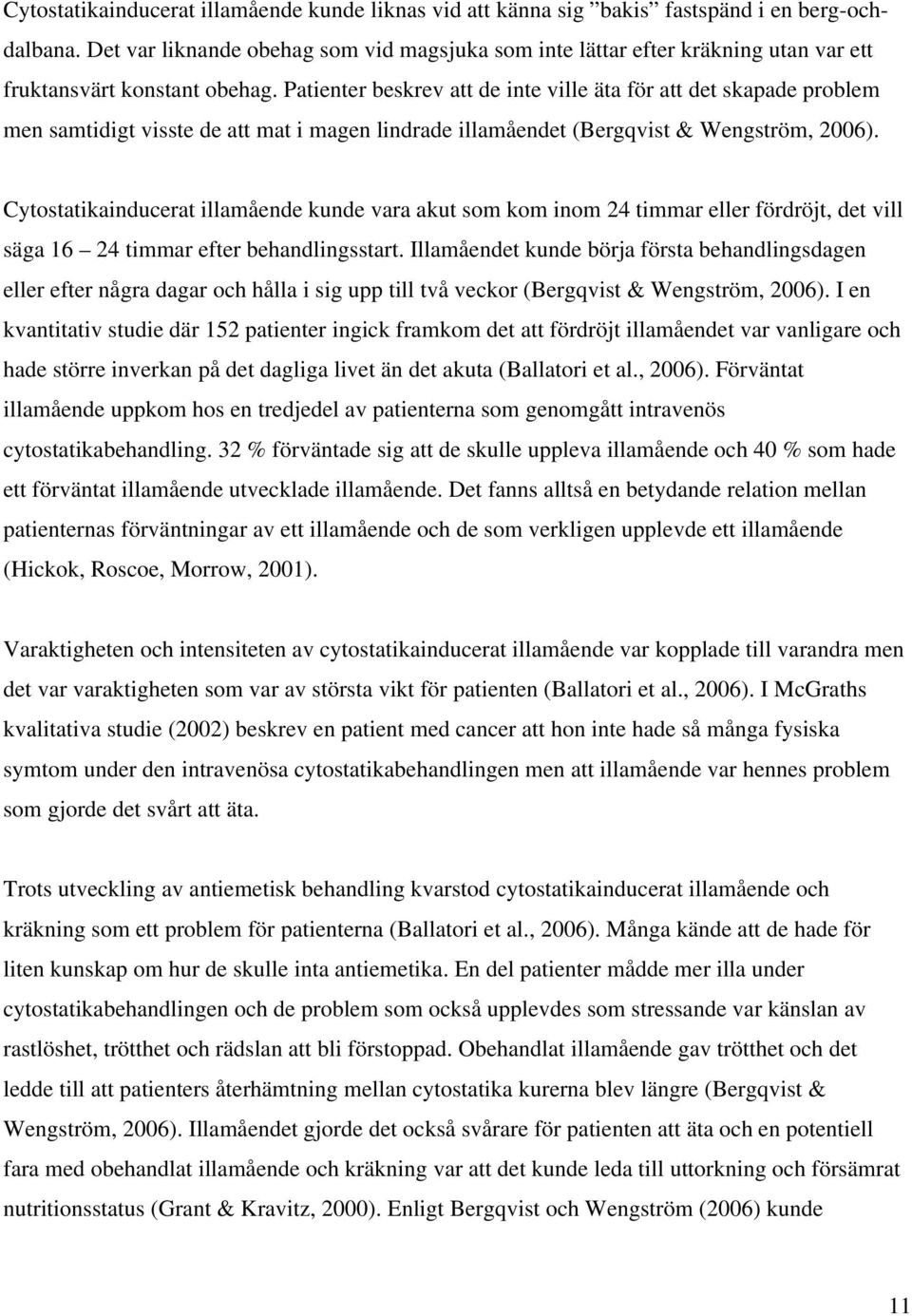 Patienter beskrev att de inte ville äta för att det skapade problem men samtidigt visste de att mat i magen lindrade illamåendet (Bergqvist & Wengström, 2006).