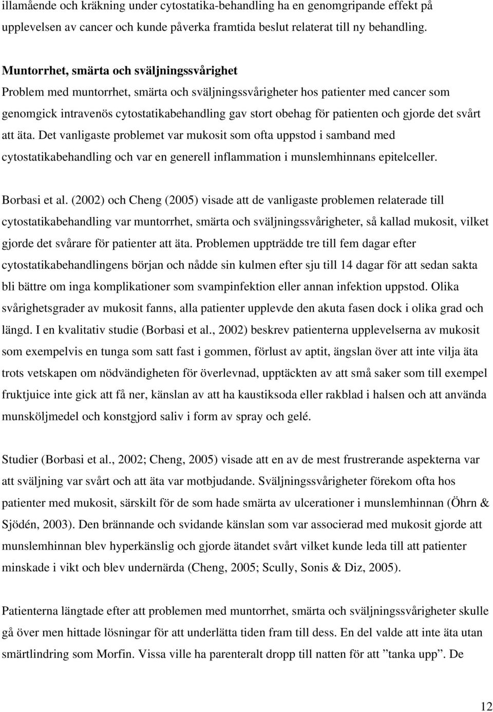 patienten och gjorde det svårt att äta. Det vanligaste problemet var mukosit som ofta uppstod i samband med cytostatikabehandling och var en generell inflammation i munslemhinnans epitelceller.