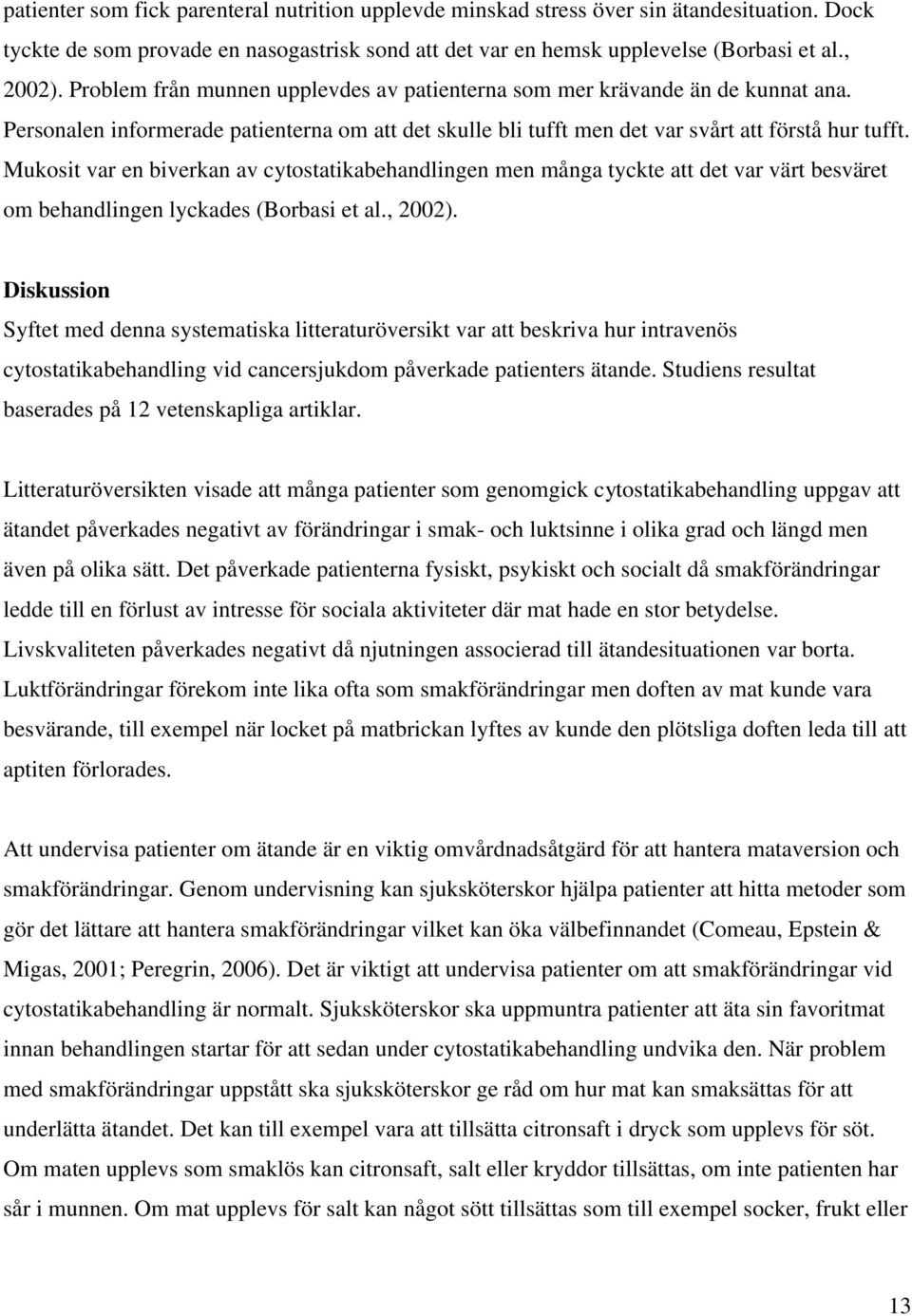 Mukosit var en biverkan av cytostatikabehandlingen men många tyckte att det var värt besväret om behandlingen lyckades (Borbasi et al., 2002).