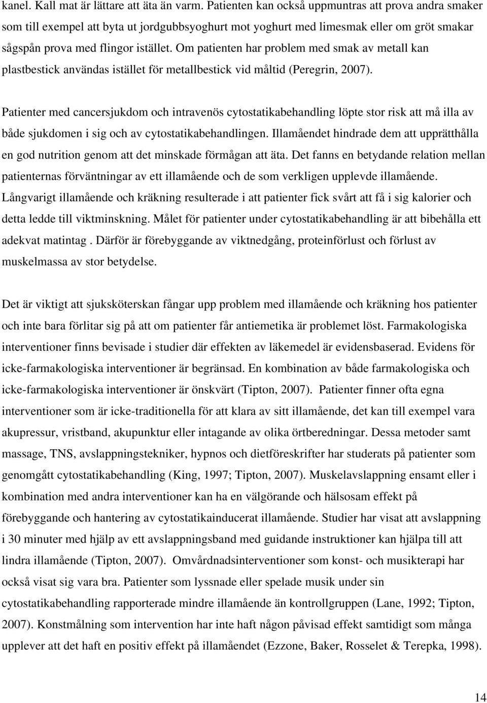 Om patienten har problem med smak av metall kan plastbestick användas istället för metallbestick vid måltid (Peregrin, 2007).