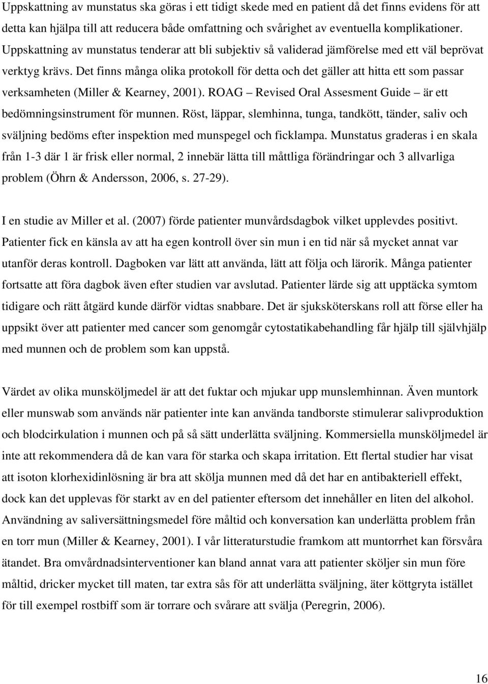Det finns många olika protokoll för detta och det gäller att hitta ett som passar verksamheten (Miller & Kearney, 2001). ROAG Revised Oral Assesment Guide är ett bedömningsinstrument för munnen.