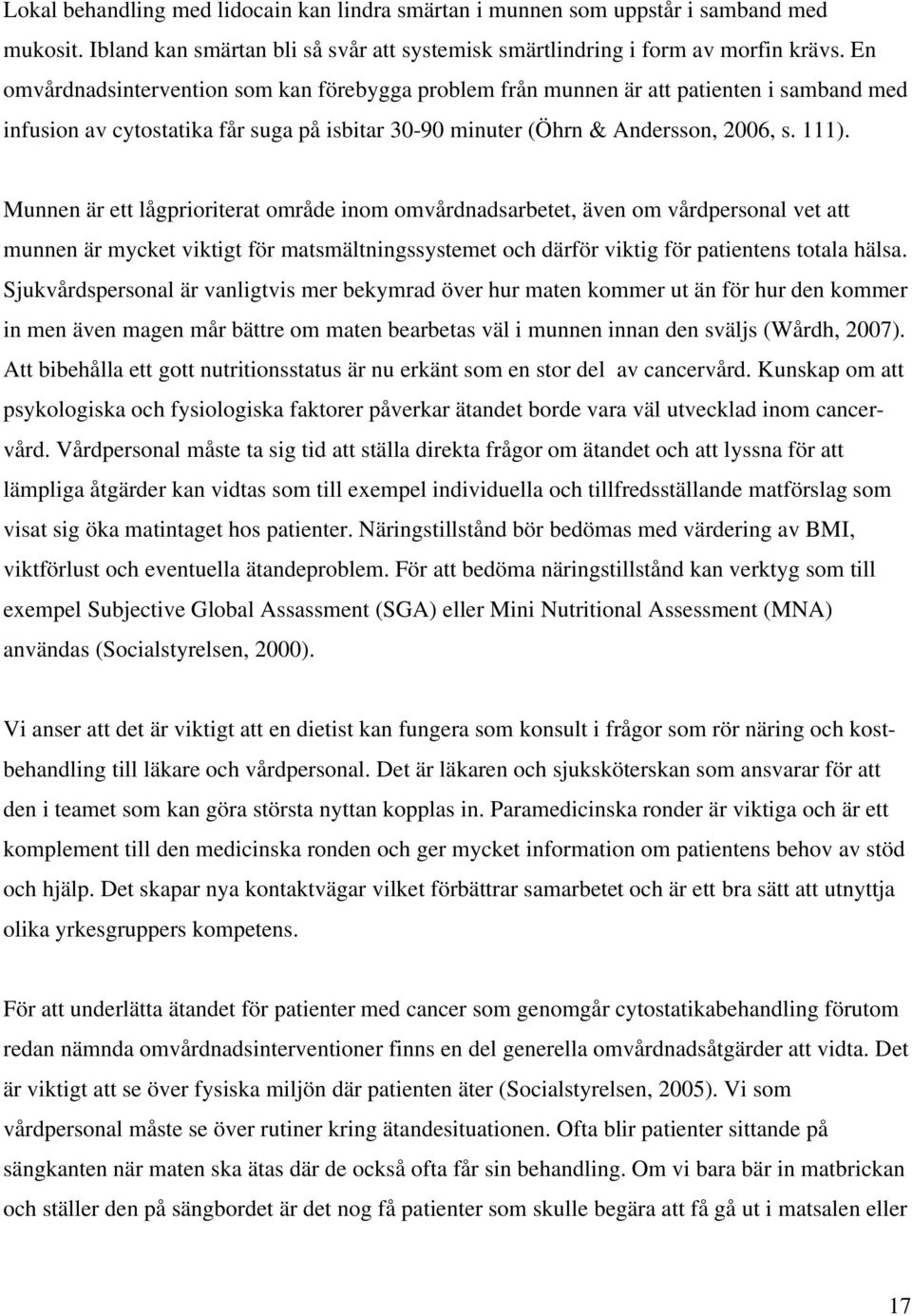 Munnen är ett lågprioriterat område inom omvårdnadsarbetet, även om vårdpersonal vet att munnen är mycket viktigt för matsmältningssystemet och därför viktig för patientens totala hälsa.