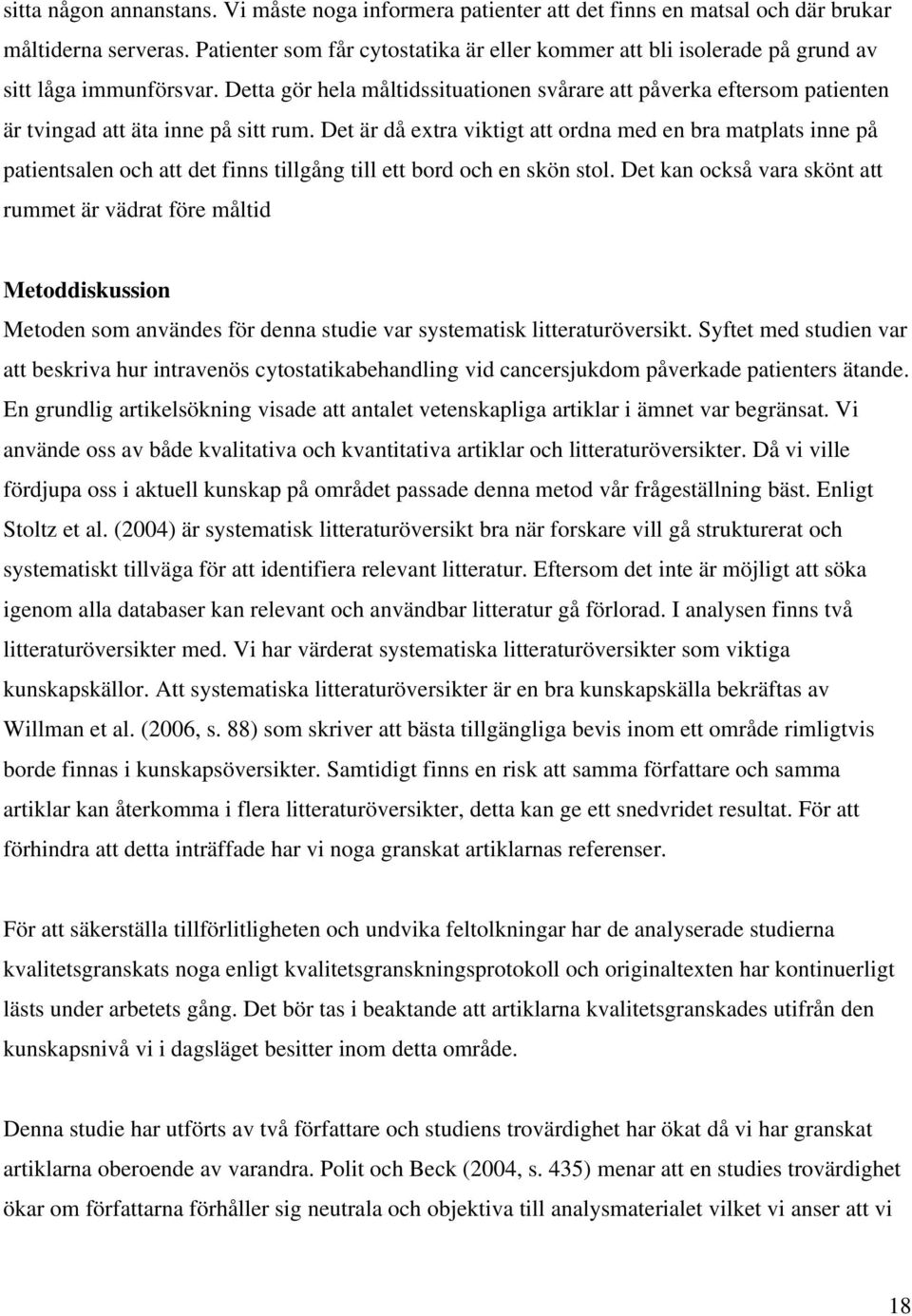 Detta gör hela måltidssituationen svårare att påverka eftersom patienten är tvingad att äta inne på sitt rum.