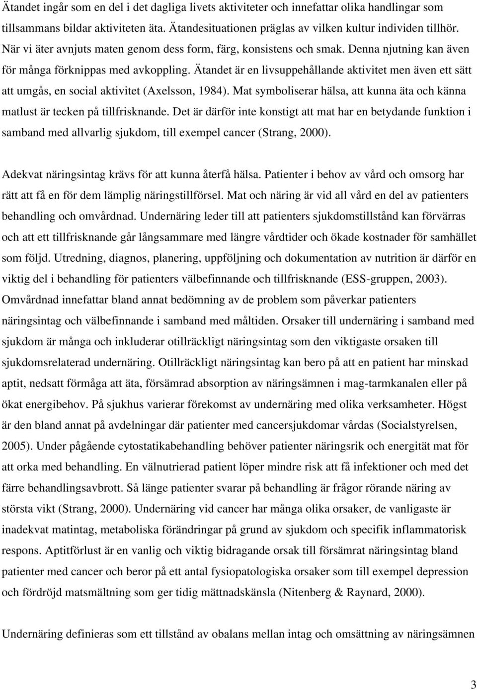 Ätandet är en livsuppehållande aktivitet men även ett sätt att umgås, en social aktivitet (Axelsson, 1984). Mat symboliserar hälsa, att kunna äta och känna matlust är tecken på tillfrisknande.
