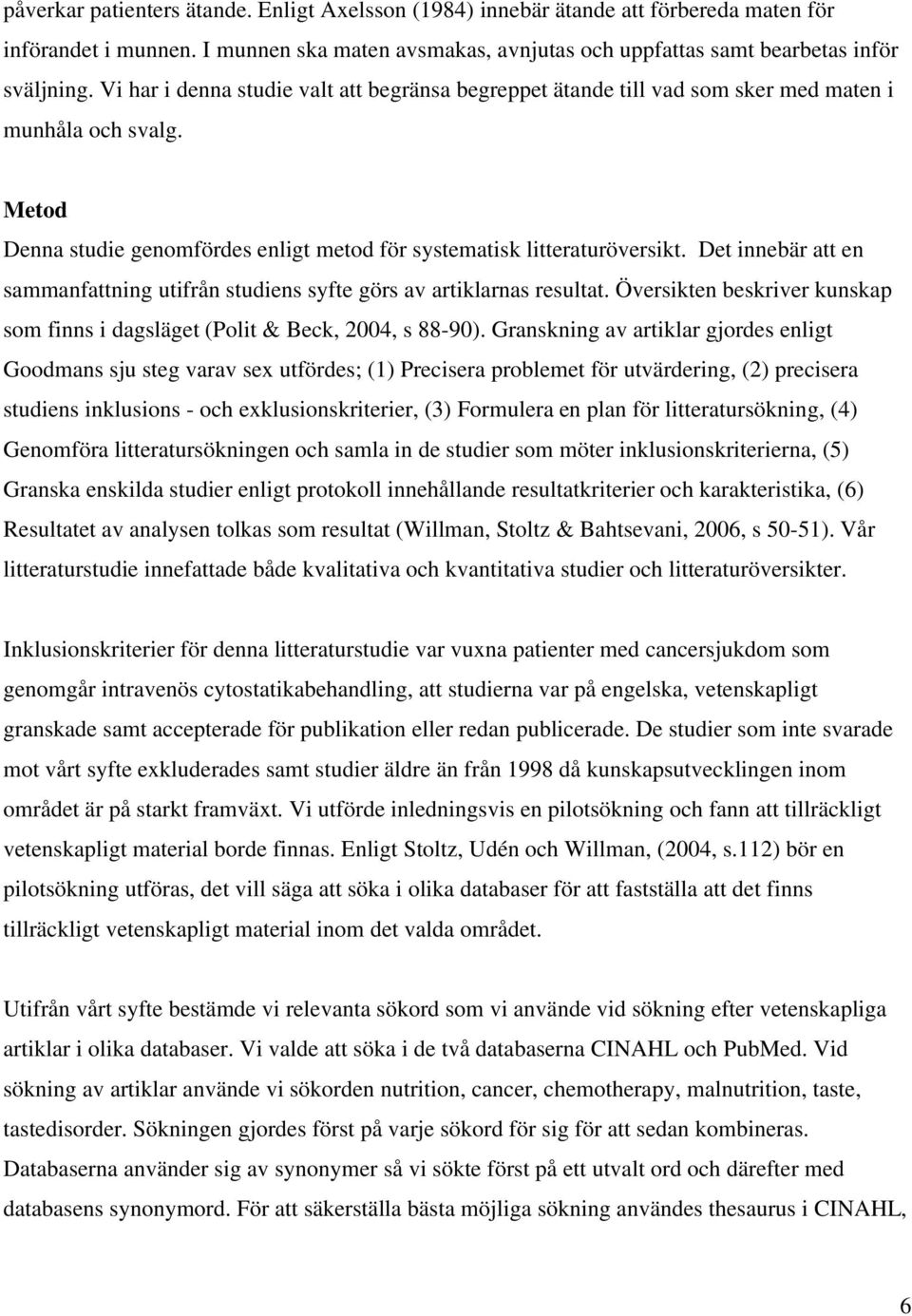 Det innebär att en sammanfattning utifrån studiens syfte görs av artiklarnas resultat. Översikten beskriver kunskap som finns i dagsläget (Polit & Beck, 2004, s 88-90).