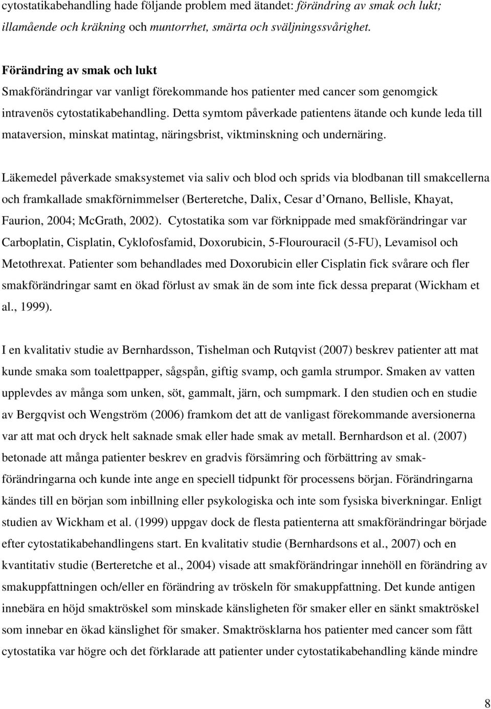 Detta symtom påverkade patientens ätande och kunde leda till mataversion, minskat matintag, näringsbrist, viktminskning och undernäring.