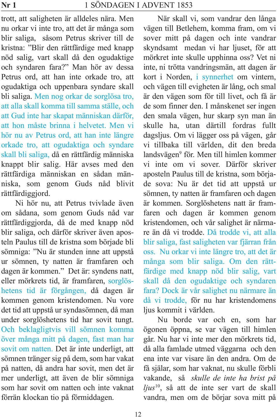 Man hör av dessa Petrus ord, att han inte orkade tro, att ogudaktiga och uppenbara syndare skall bli saliga.