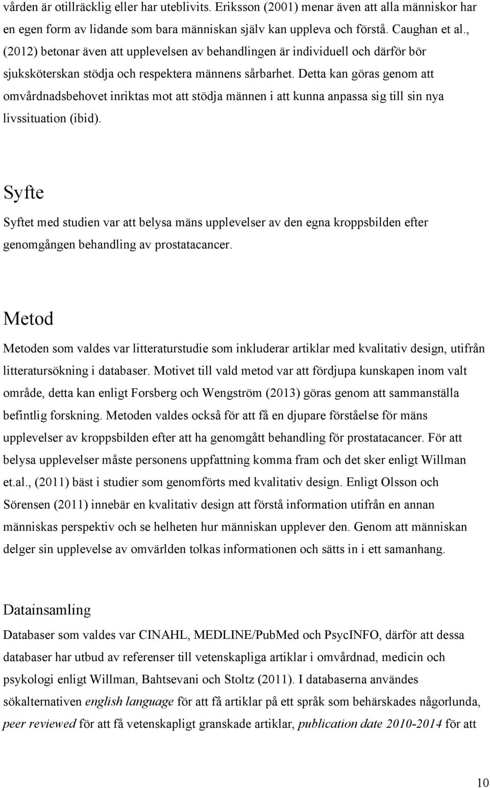 Detta kan göras genom att omvårdnadsbehovet inriktas mot att stödja männen i att kunna anpassa sig till sin nya livssituation (ibid).