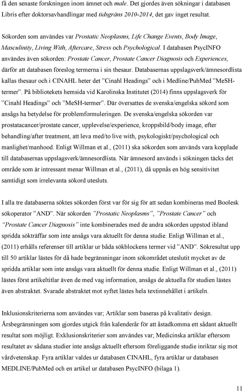 I databasen PsycINFO användes även sökorden: Prostate Cancer, Prostate Cancer Diagnosis och Experiences, därför att databasen föreslog termerna i sin thesaur.