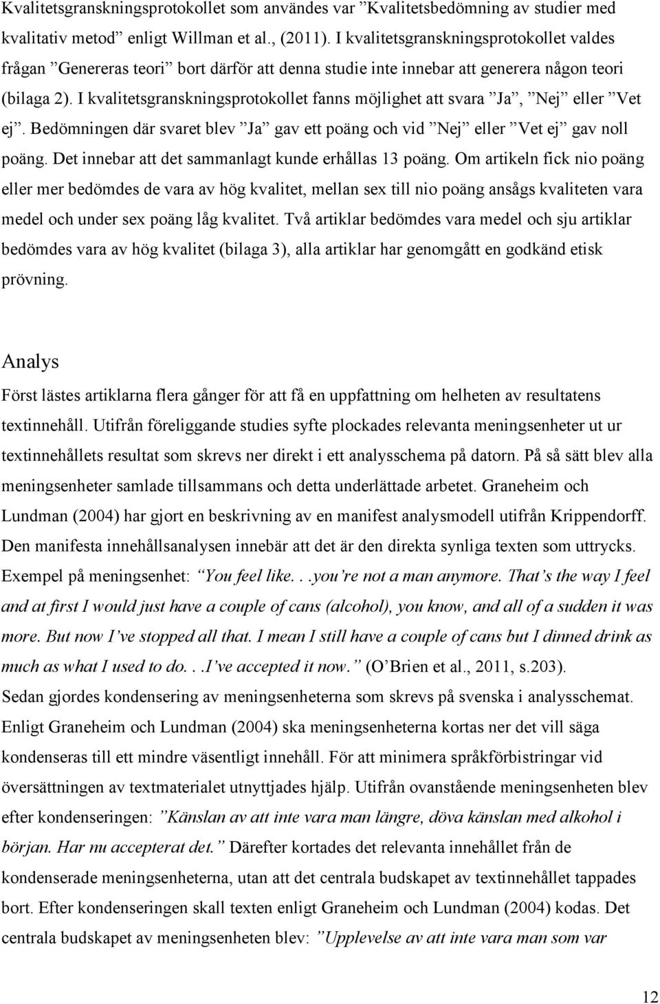 I kvalitetsgranskningsprotokollet fanns möjlighet att svara Ja, Nej eller Vet ej. Bedömningen där svaret blev Ja gav ett poäng och vid Nej eller Vet ej gav noll poäng.