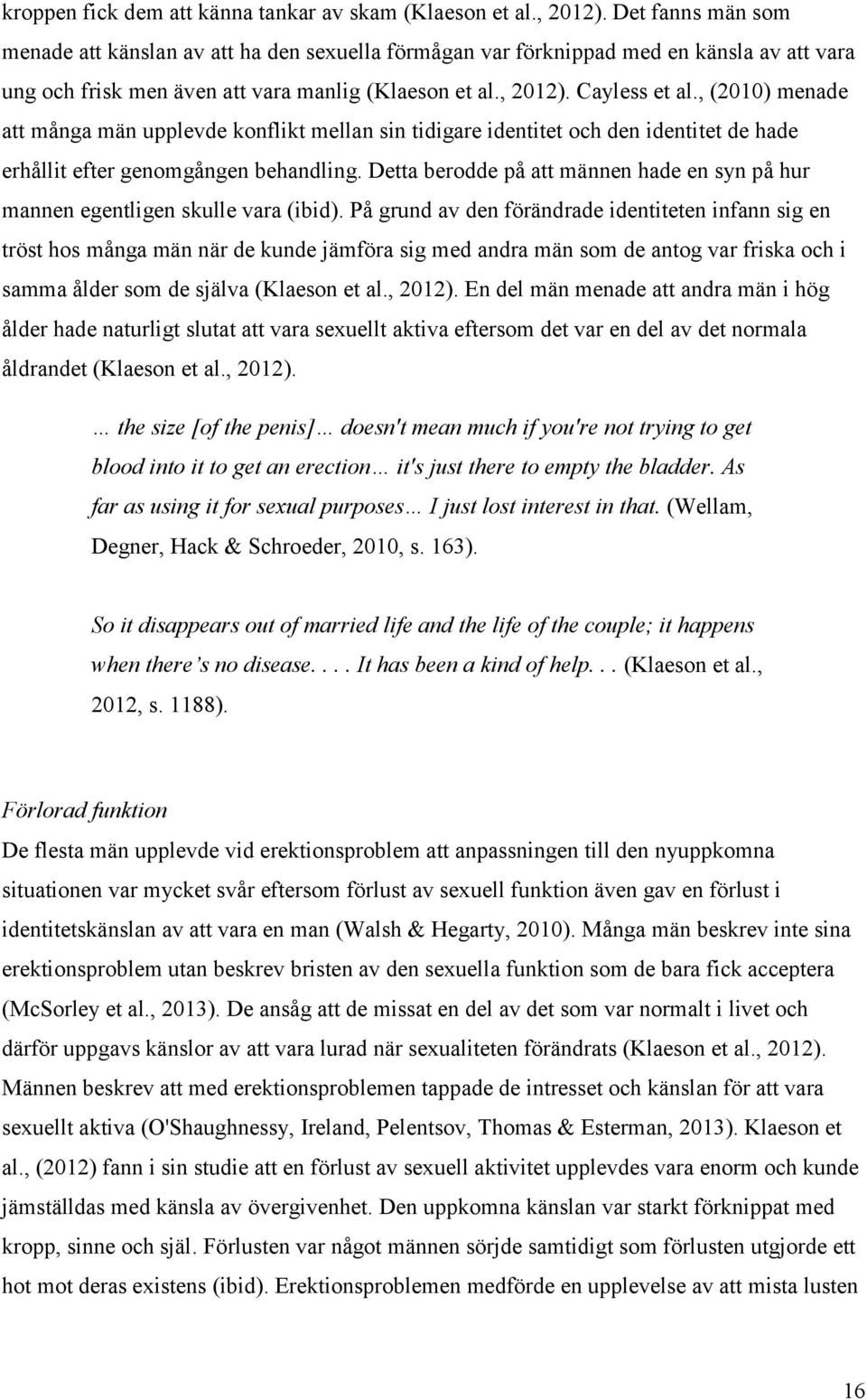, (2010) menade att många män upplevde konflikt mellan sin tidigare identitet och den identitet de hade erhållit efter genomgången behandling.