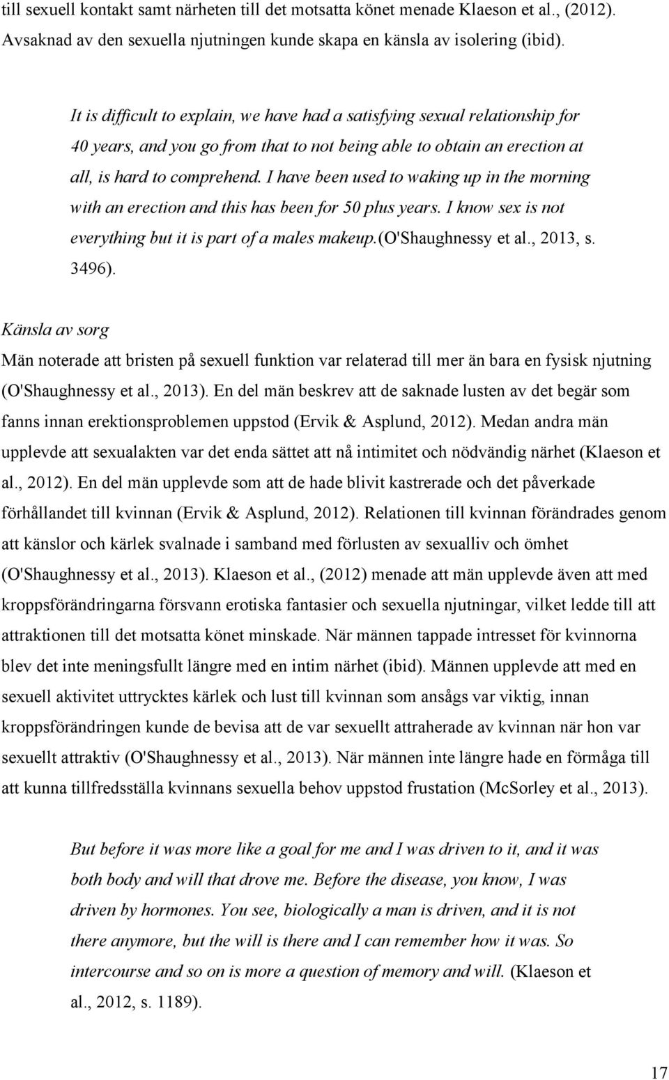 I have been used to waking up in the morning with an erection and this has been for 50 plus years. I know sex is not everything but it is part of a males makeup.(o'shaughnessy et al., 2013, s. 3496).