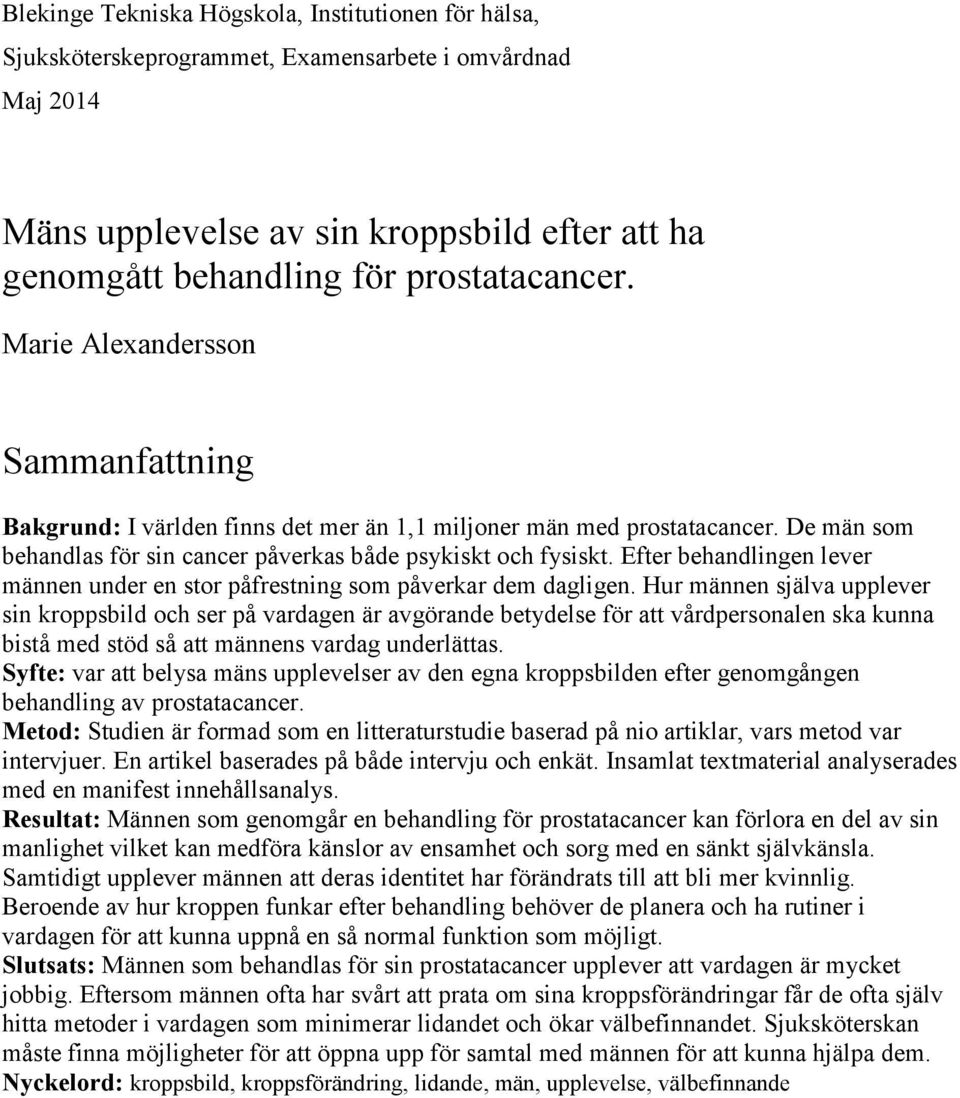 Efter behandlingen lever männen under en stor påfrestning som påverkar dem dagligen.