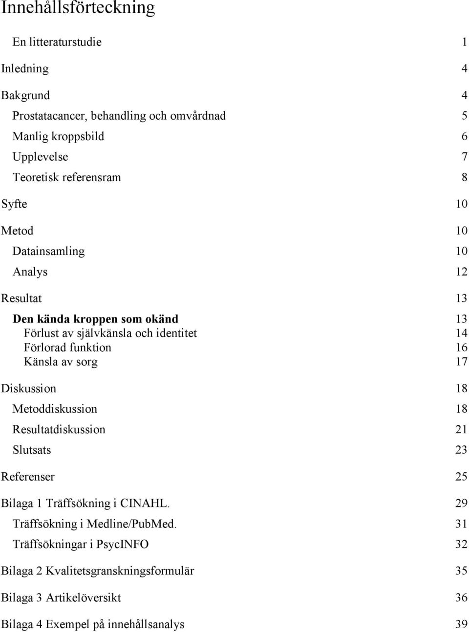 funktion 16 Känsla av sorg 17 Diskussion 18 Metoddiskussion 18 Resultatdiskussion 21 Slutsats 23 Referenser 25 Bilaga 1 Träffsökning i CINAHL.
