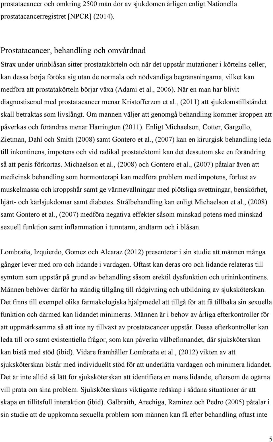 begränsningarna, vilket kan medföra att prostatakörteln börjar växa (Adami et al., 2006). När en man har blivit diagnostiserad med prostatacancer menar Kristofferzon et al.