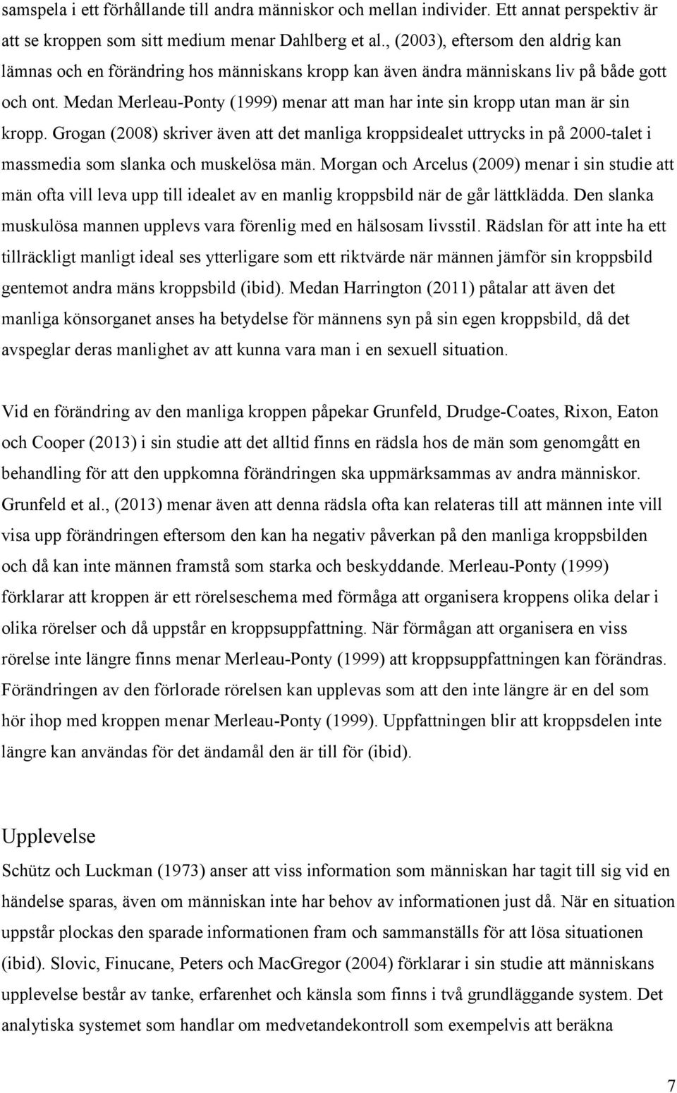 Medan Merleau-Ponty (1999) menar att man har inte sin kropp utan man är sin kropp.