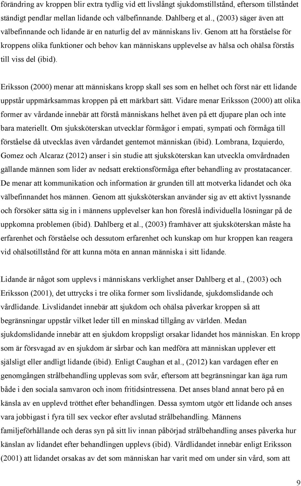 Genom att ha förståelse för kroppens olika funktioner och behov kan människans upplevelse av hälsa och ohälsa förstås till viss del (ibid).