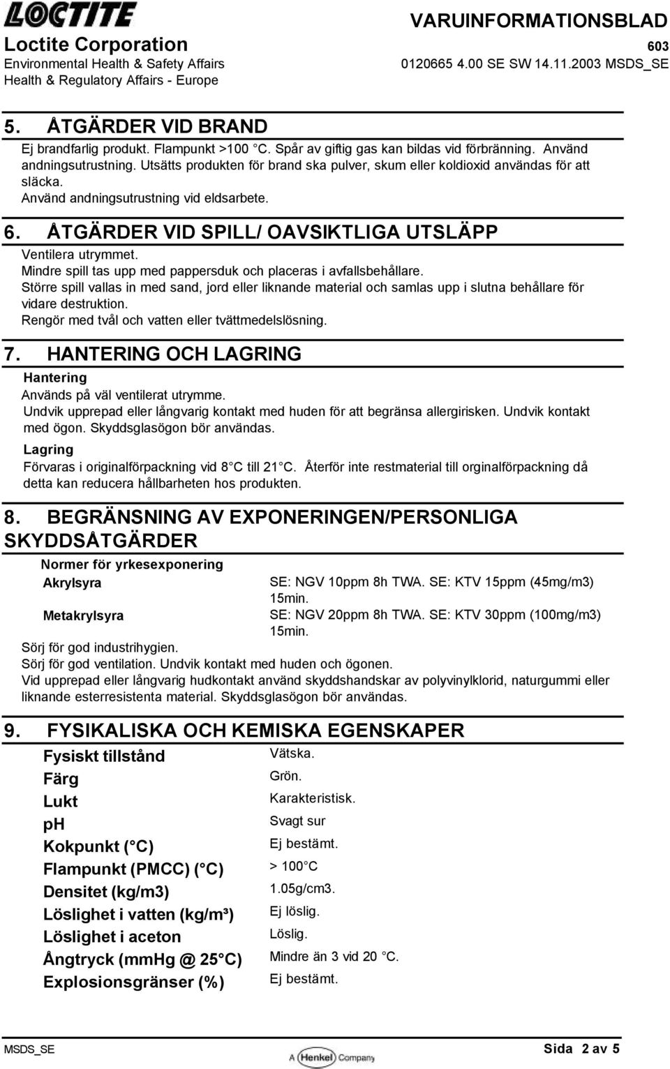 Mindre spill tas upp med pappersduk och placeras i avfallsbehållare. Större spill vallas in med sand, jord eller liknande material och samlas upp i slutna behållare för vidare destruktion.