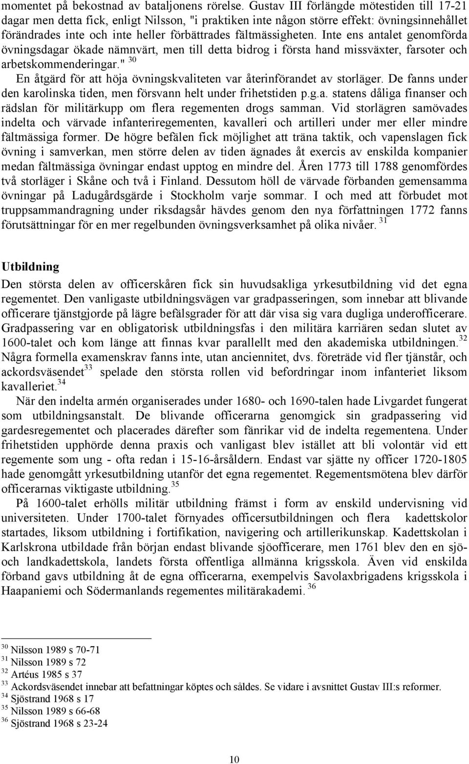 Inte ens antalet genomförda övningsdagar ökade nämnvärt, men till detta bidrog i första hand missväxter, farsoter och arbetskommenderingar.