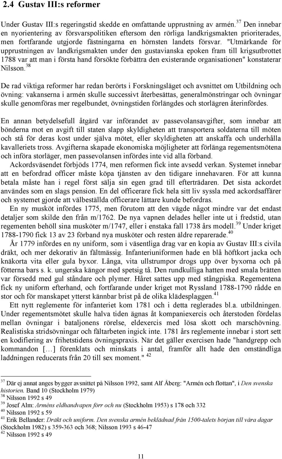 "Utmärkande för upprustningen av landkrigsmakten under den gustavianska epoken fram till krigsutbrottet 1788 var att man i första hand försökte förbättra den existerande organisationen" konstaterar