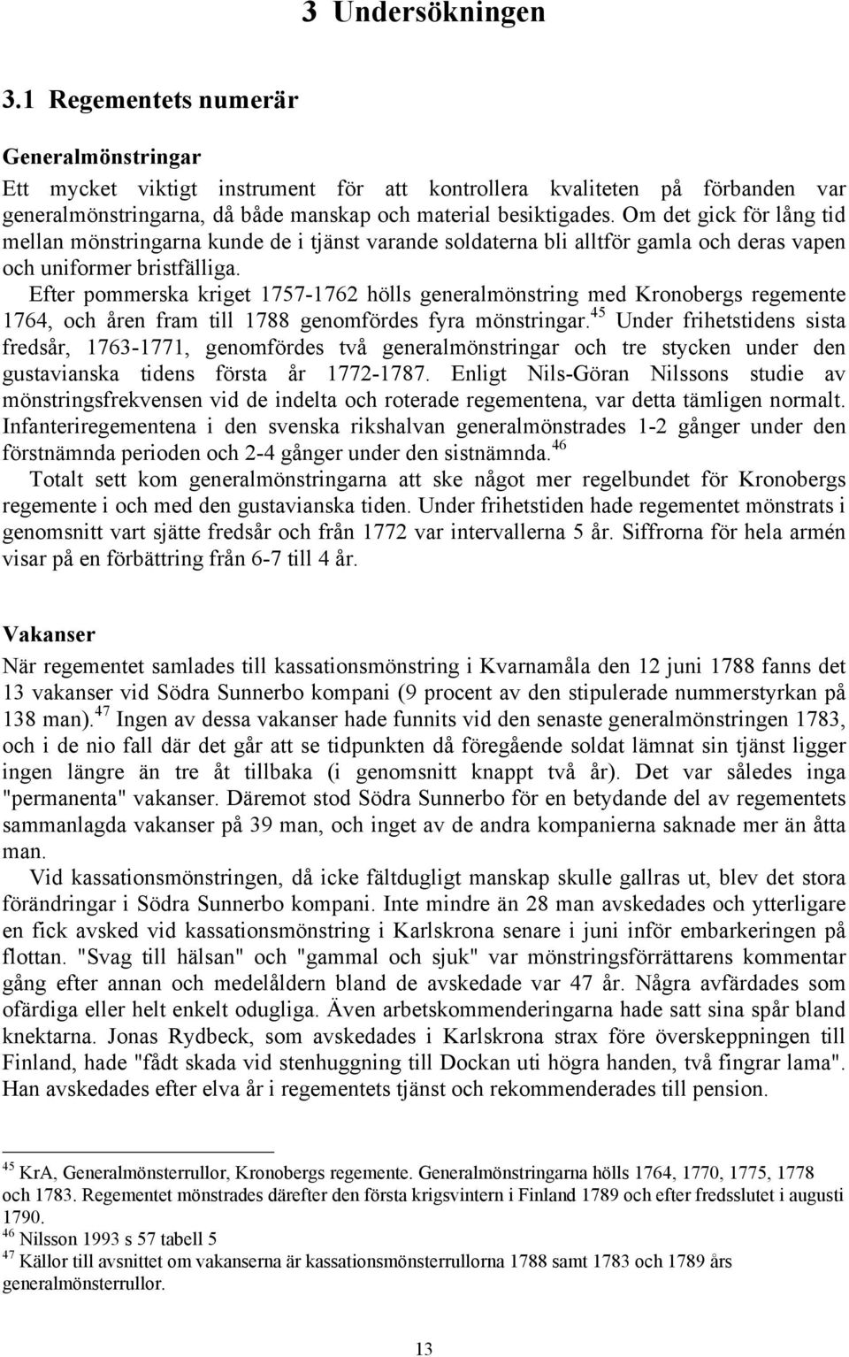 Om det gick för lång tid mellan mönstringarna kunde de i tjänst varande soldaterna bli alltför gamla och deras vapen och uniformer bristfälliga.