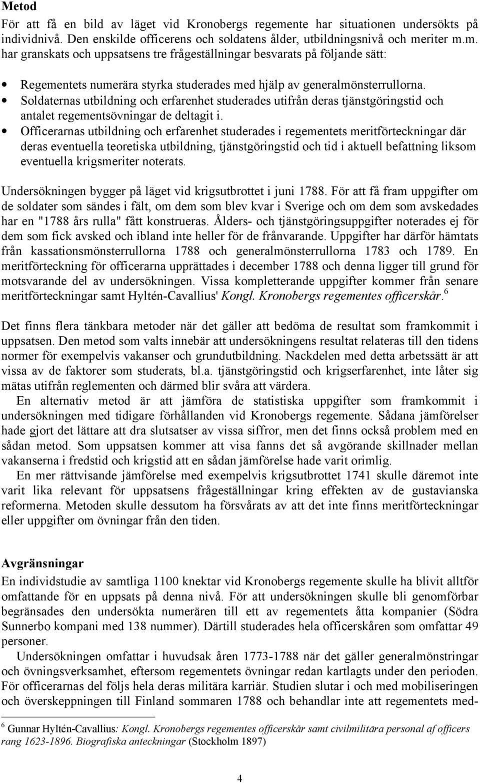 riter m.m. har granskats och uppsatsens tre frågeställningar besvarats på följande sätt: Regementets numerära styrka studerades med hjälp av generalmönsterrullorna.