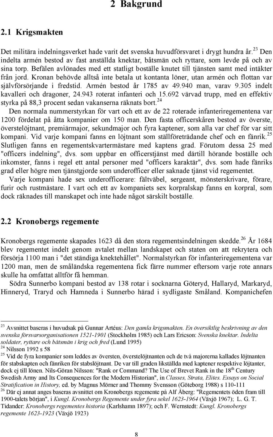 Kronan behövde alltså inte betala ut kontanta löner, utan armén och flottan var självförsörjande i fredstid. Armén bestod år 1785 av 49.940 man, varav 9.305 indelt kavalleri och dragoner, 24.