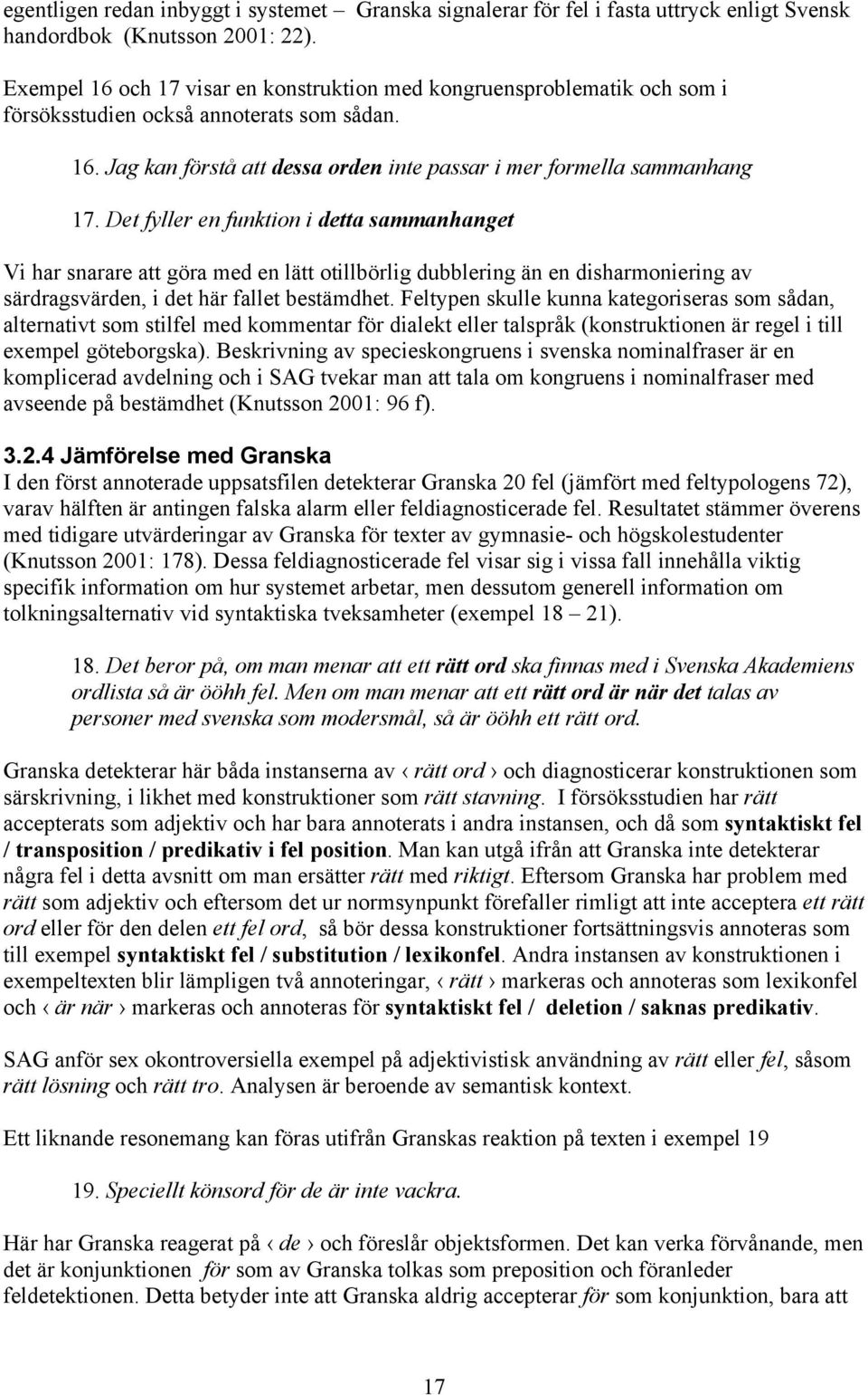 Det fyller en funktion i detta sammanhanget Vi har snarare att göra med en lätt otillbörlig dubblering än en disharmoniering av särdragsvärden, i det här fallet bestämdhet.