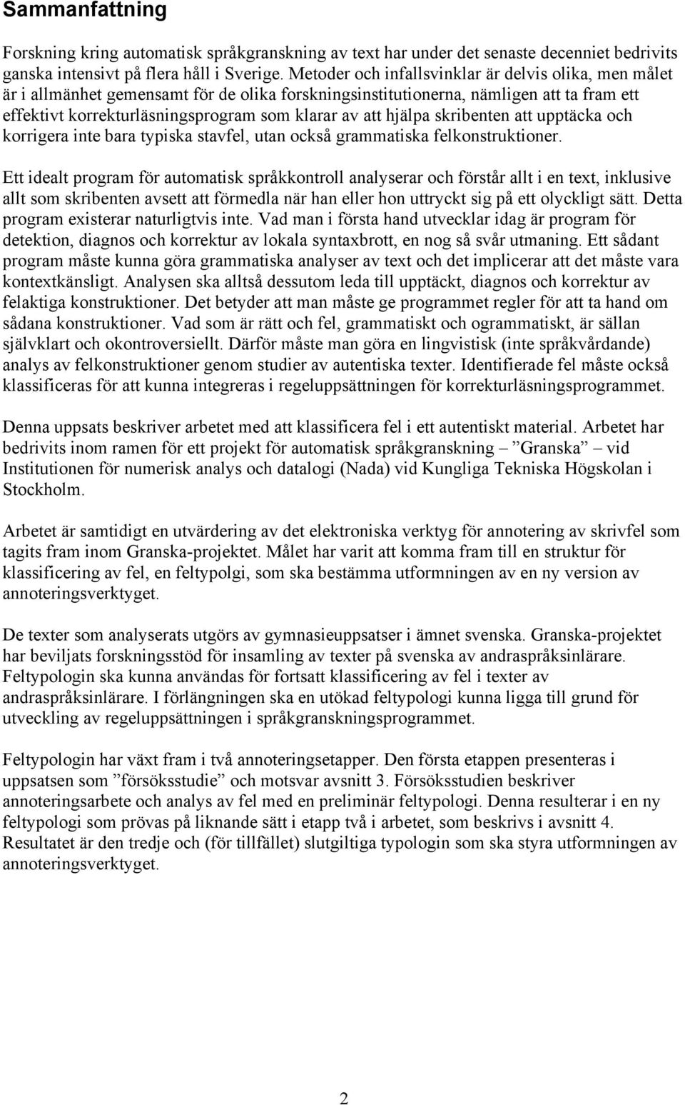 hjälpa skribenten att upptäcka och korrigera inte bara typiska stavfel, utan också grammatiska felkonstruktioner.